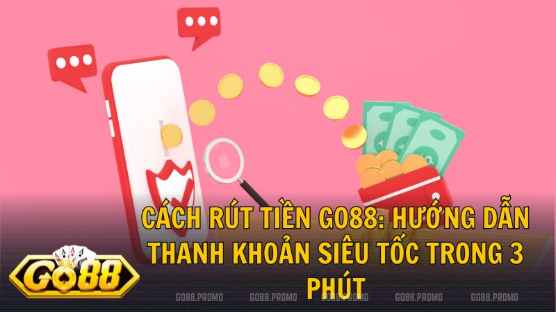 cach rut tien go88 - Cách rút tiền Go88 – Thanh khoản minh bạch, nhận tiền trong 3 phút